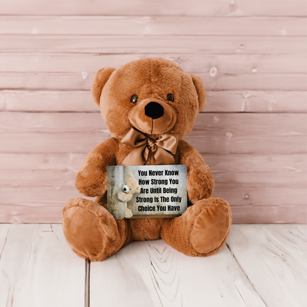 Teddy Bear with Sign You Never Know how Strong You Are