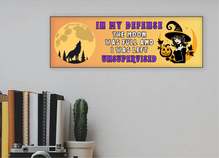 In my Defense The Moon was full and I was Left Unsupervised UV Printed MDF Sign - 15x5