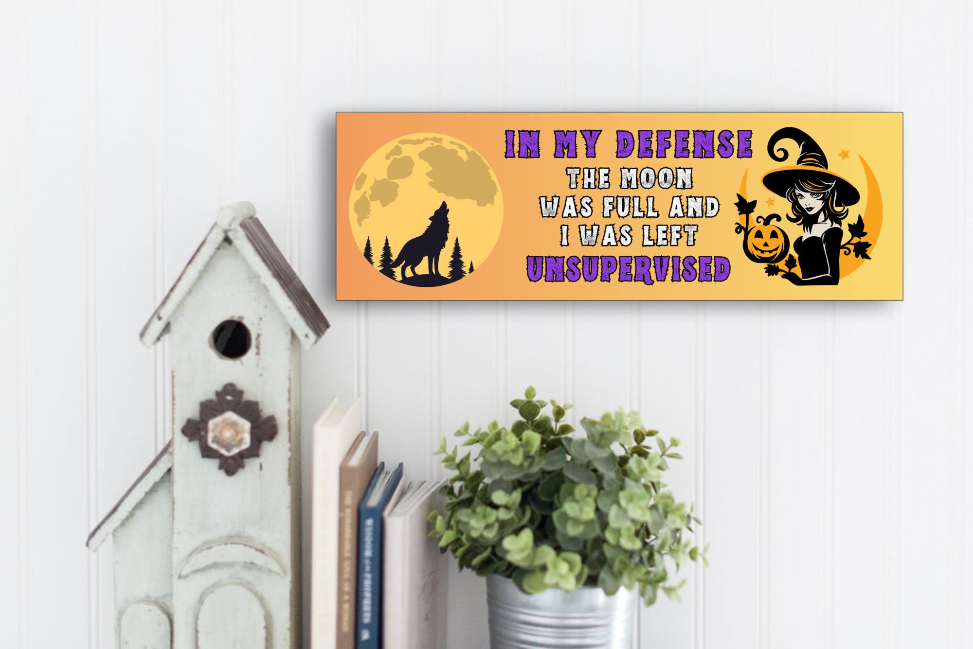 In my Defense The Moon was full and I was Left Unsupervised UV Printed MDF Sign - 15x5