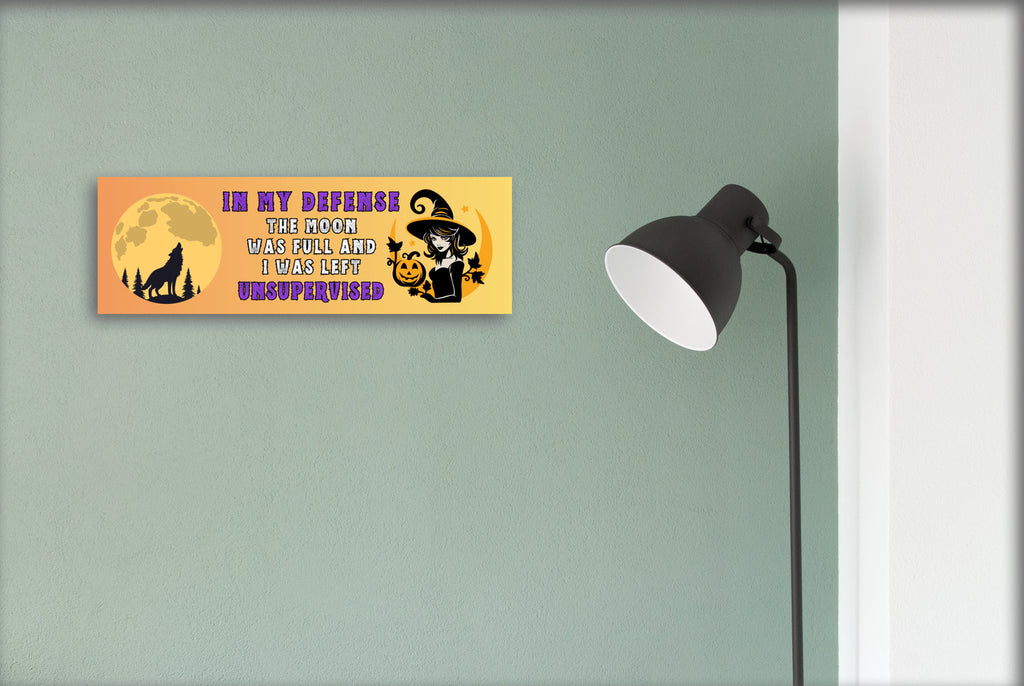 In my Defense The Moon was full and I was Left Unsupervised UV Printed MDF Sign - 15x5