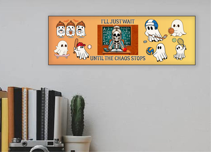 I'll Just Wait Until the Chaos Stops Ghosts Teacher UV Printed MDF Sign - 15x5