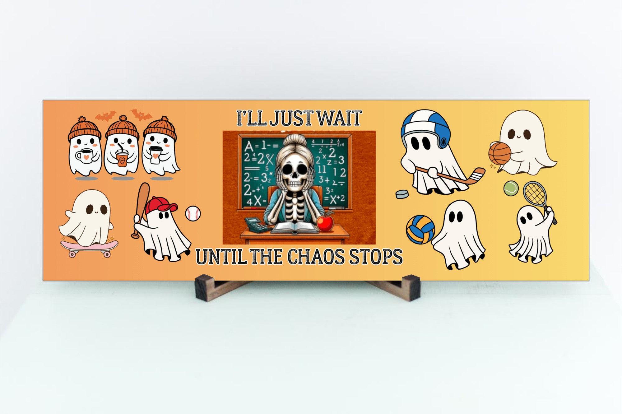 I'll Just Wait Until the Chaos Stops Ghosts Teacher UV Printed MDF Sign - 15x5