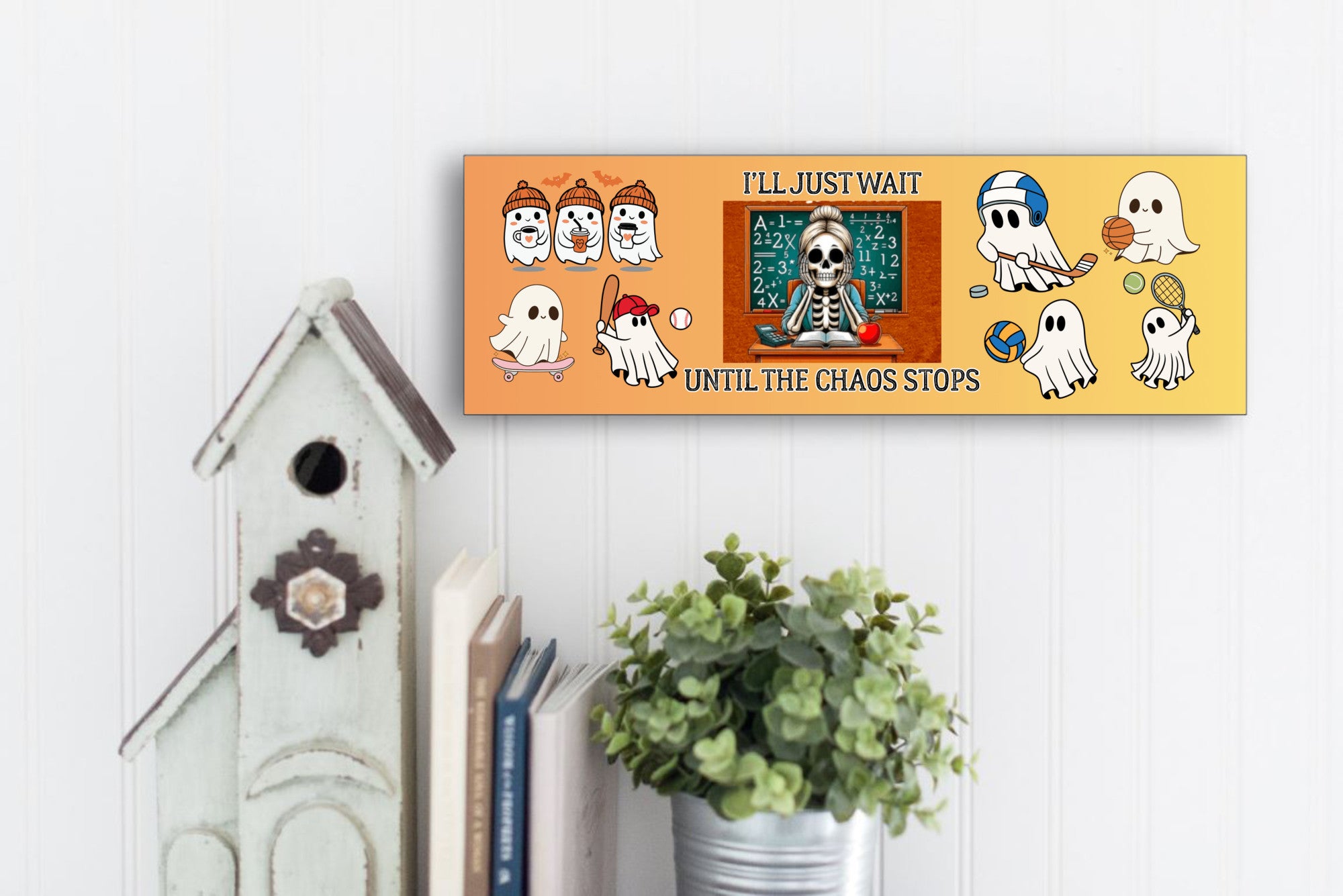 I'll Just Wait Until the Chaos Stops Ghosts Teacher UV Printed MDF Sign - 15x5