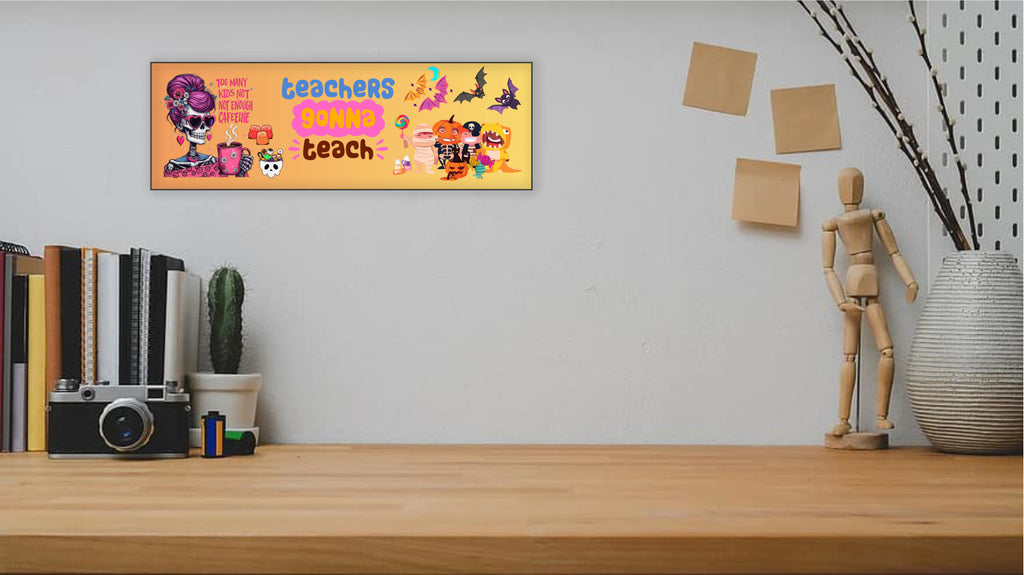 Teachers Gonna Teach Too Many Kids Not Enough Caffeine Halloween UV Printed MDF Sign - 15x5