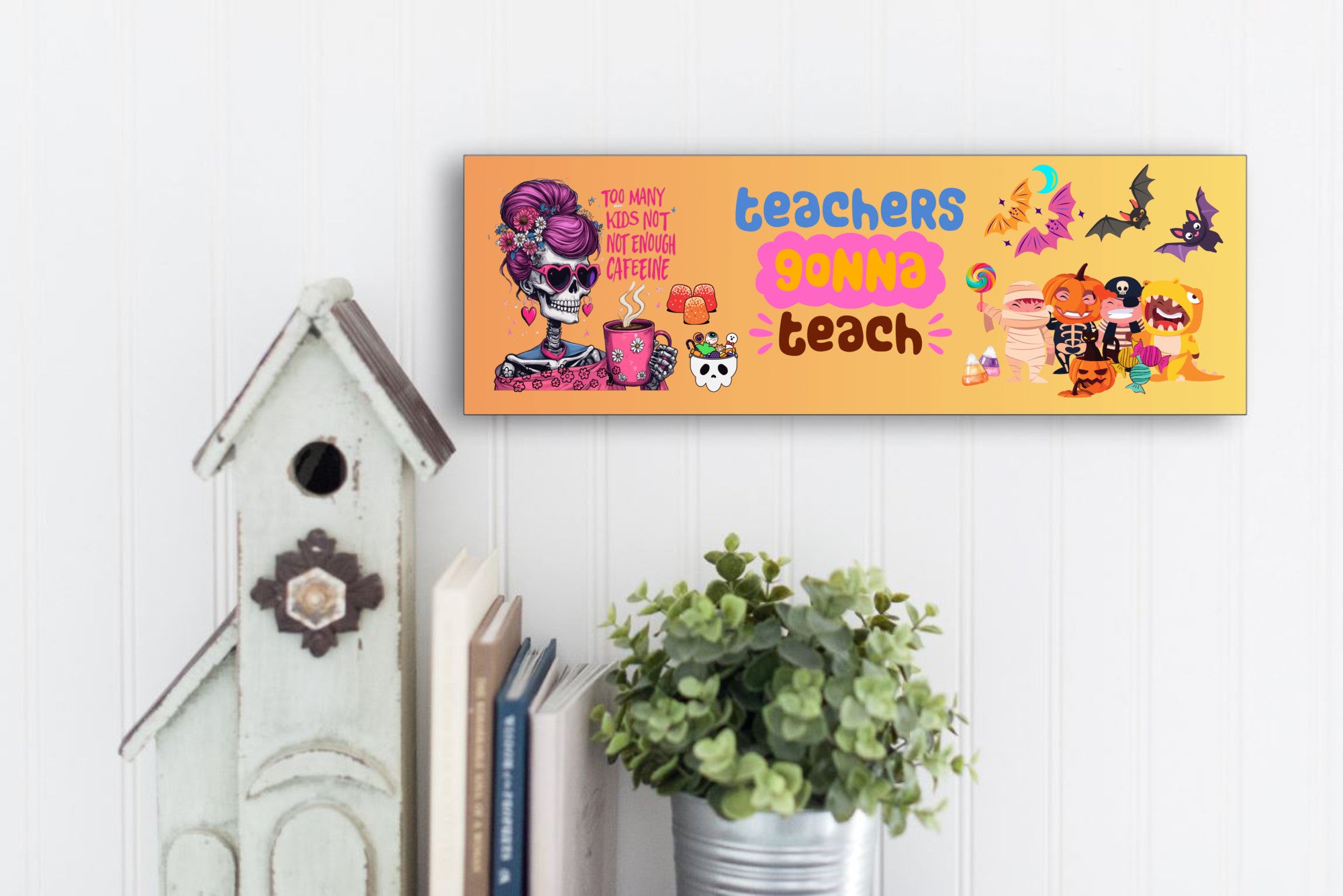 Teachers Gonna Teach Too Many Kids Not Enough Caffeine Halloween UV Printed MDF Sign - 15x5