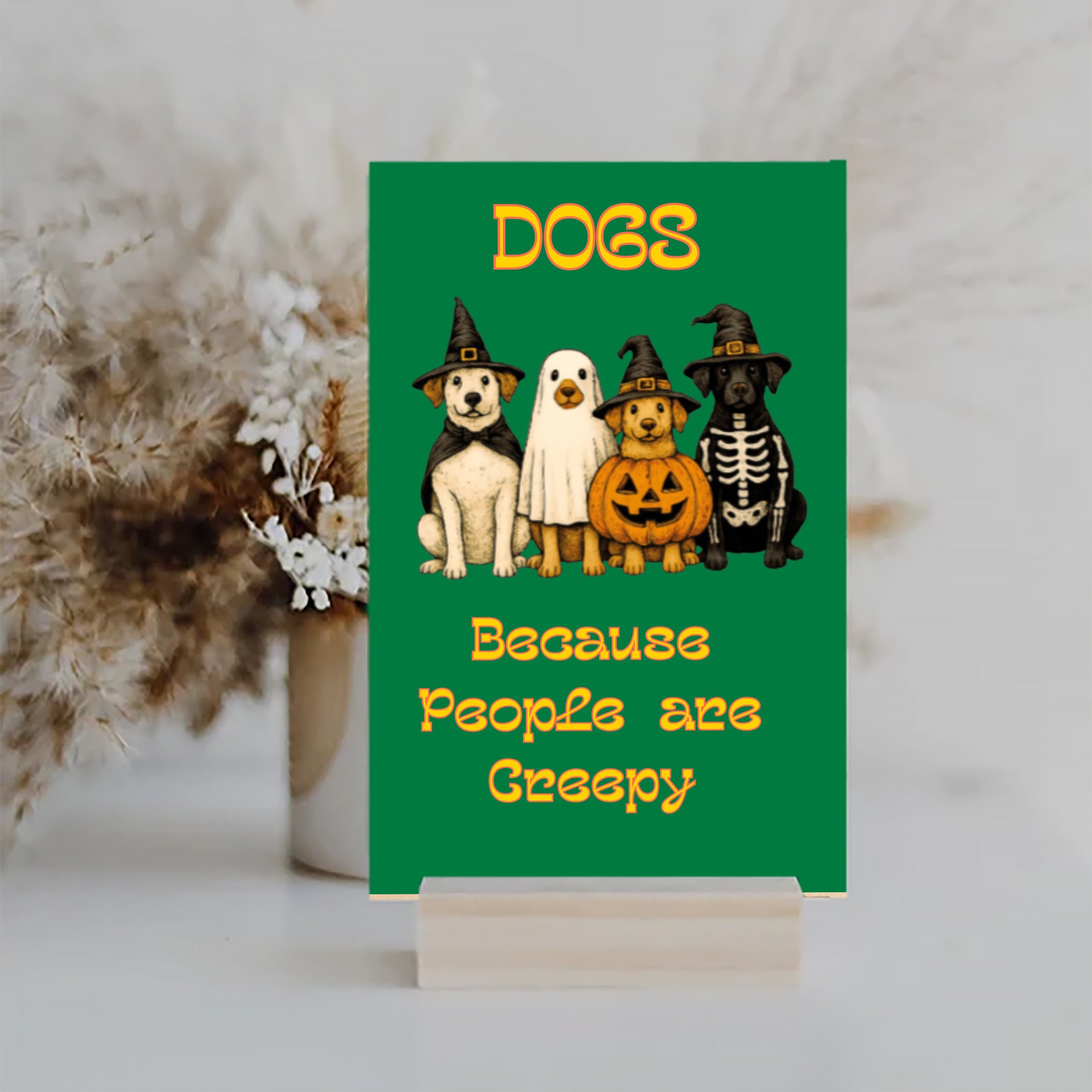 Dogs because People are Creepy Halloween UV Printed MDF Sign - 6x10