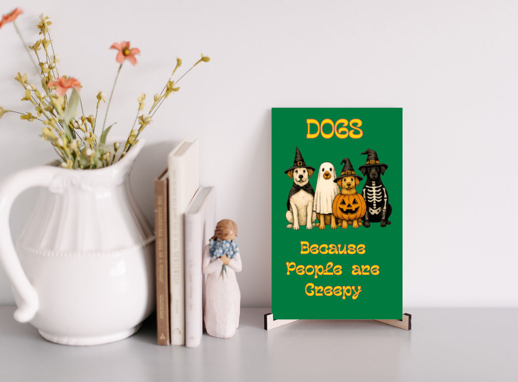 Dogs because People are Creepy Halloween UV Printed MDF Sign - 6x10
