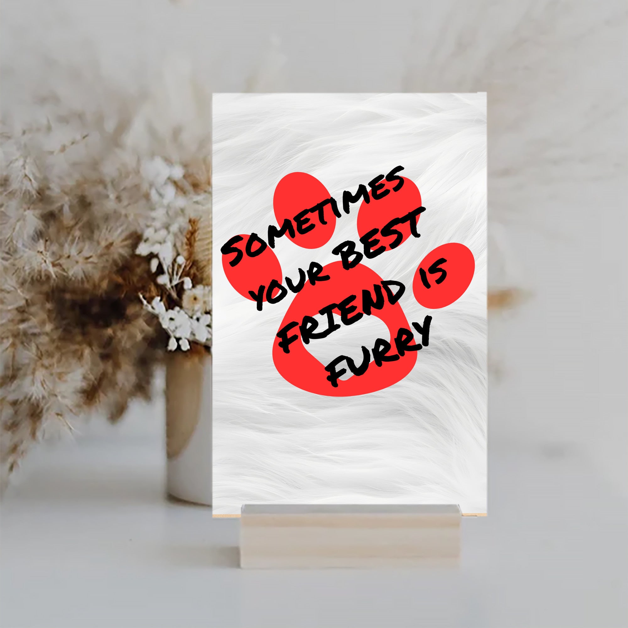 Sometimes Your Best Friend is Furry Dog and Cat Lover UV Printed MDF Sign - 6x10