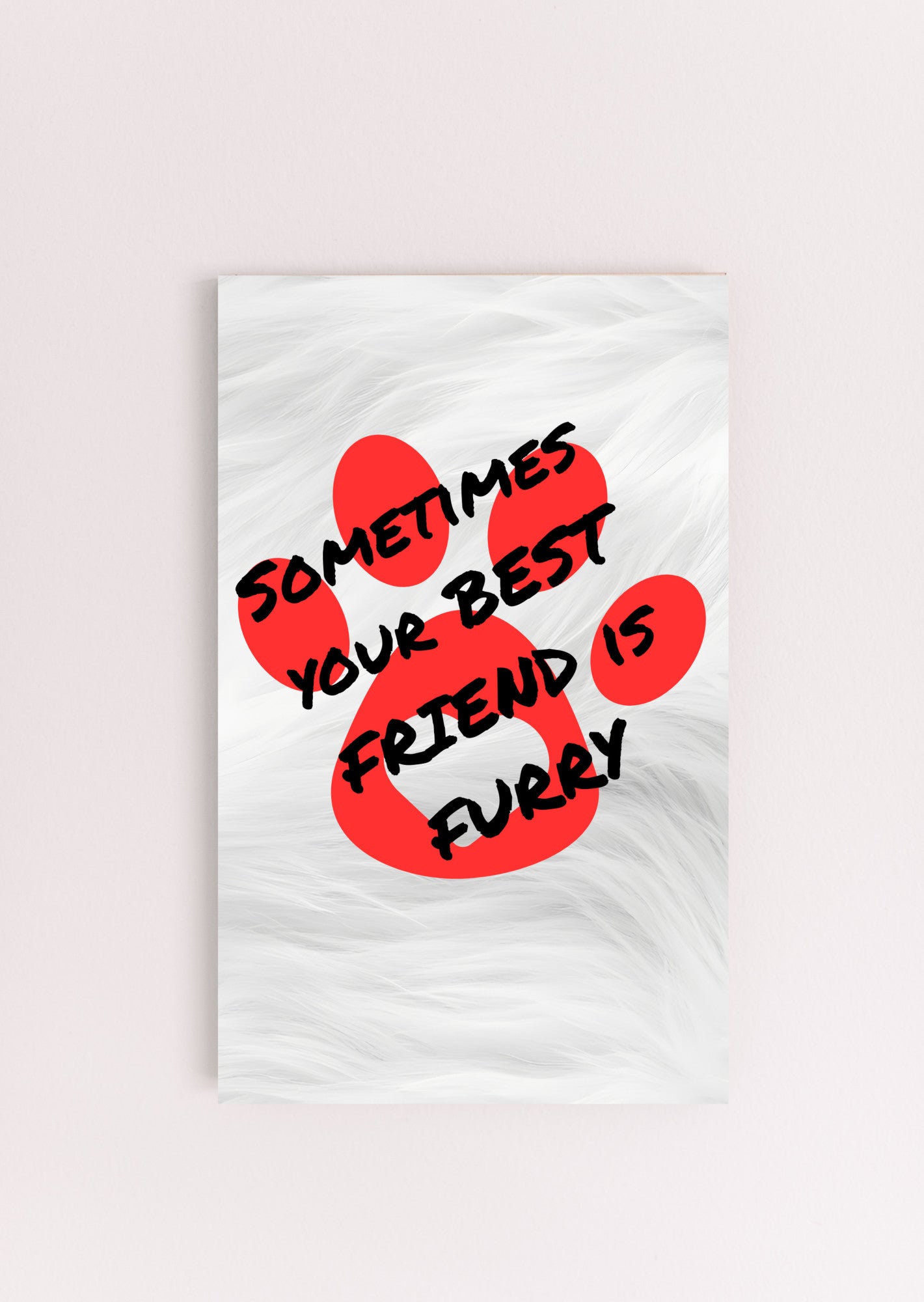 Sometimes Your Best Friend is Furry Dog and Cat Lover UV Printed MDF Sign - 6x10