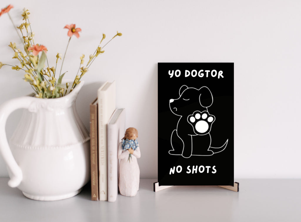 Yo Dogtor No Shots Dog Lovers Fun Wood Sign UV Printed MDF Sign - 6x10